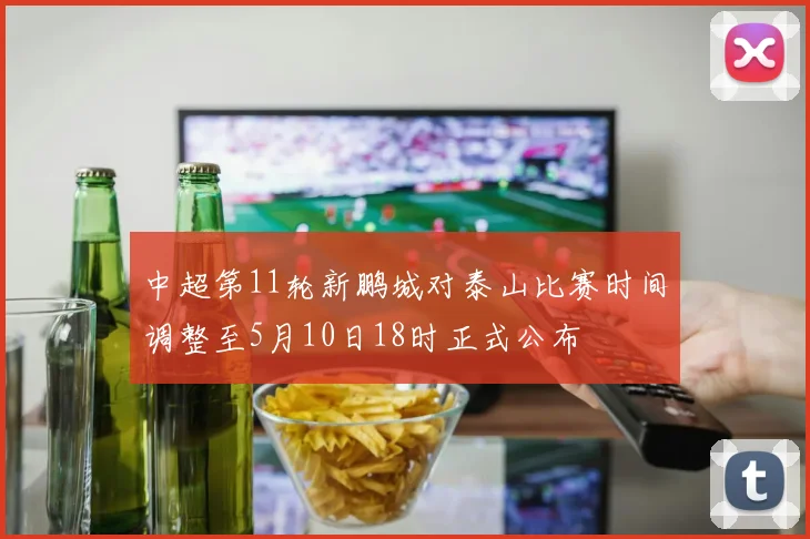 中超第11轮新鹏城对泰山比赛时间调整至5月10日18时正式公布