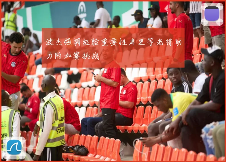 波杰强调经验重要性库里等老将助力附加赛挑战