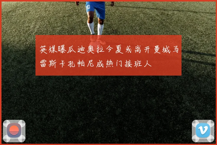 英媒曝瓜迪奥拉今夏或离开曼城马雷斯卡孔帕尼成热门接班人