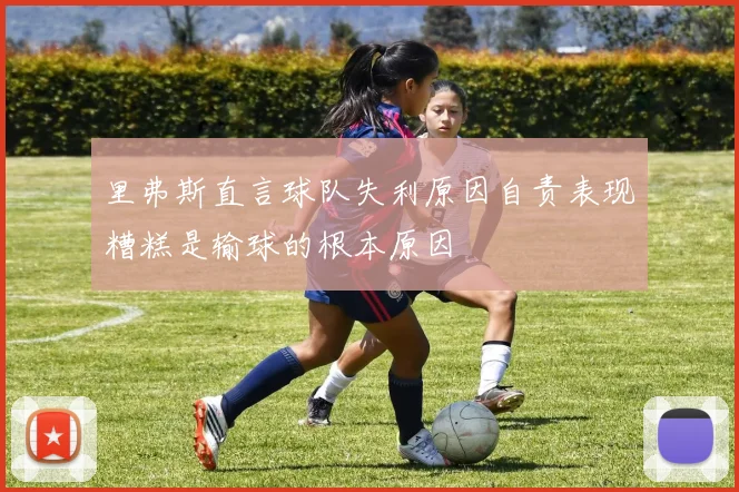 里弗斯直言球队失利原因自责表现糟糕是输球的根本原因